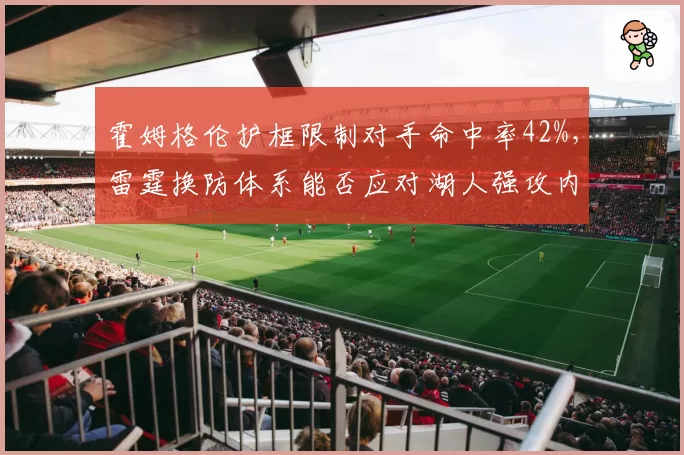 霍姆格伦护框限制对手命中率42%，雷霆换防体系能否应对湖人强攻内线？