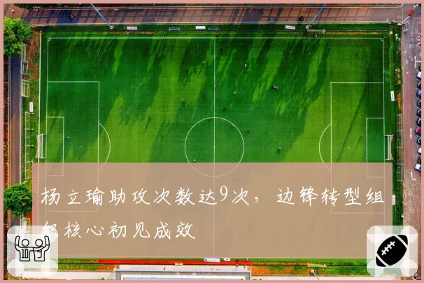 杨立瑜助攻次数达9次，边锋转型组织核心初见成效