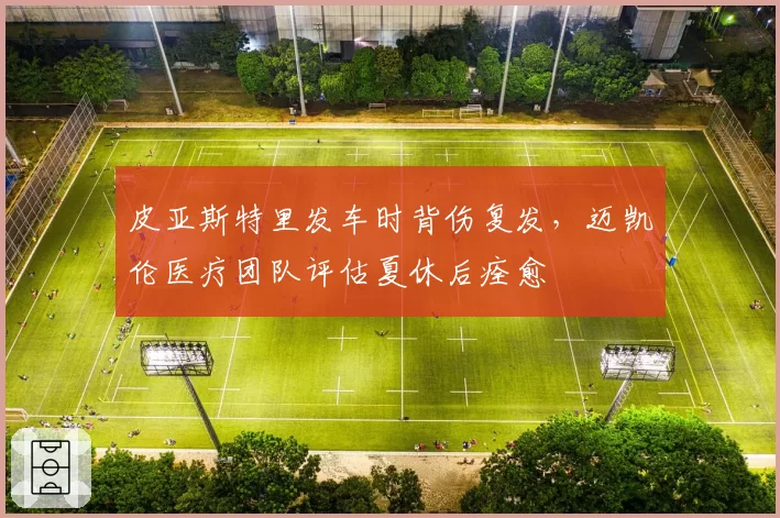 皮亚斯特里发车时背伤复发,迈凯伦医疗团队评估夏休后痊愈