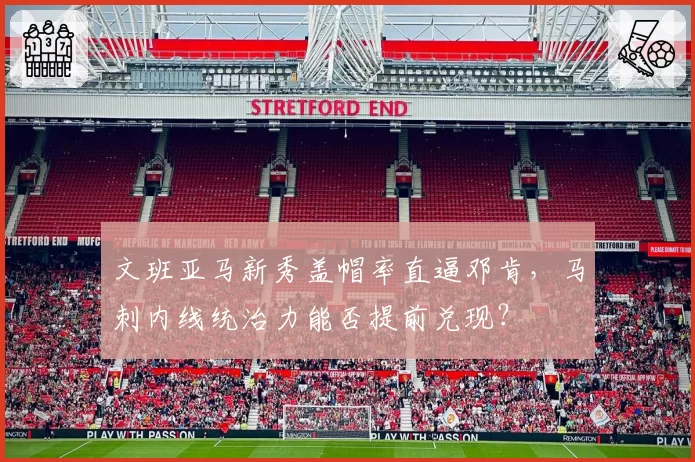 文班亚马新秀盖帽率直逼邓肯，马刺内线统治力能否提前兑现？