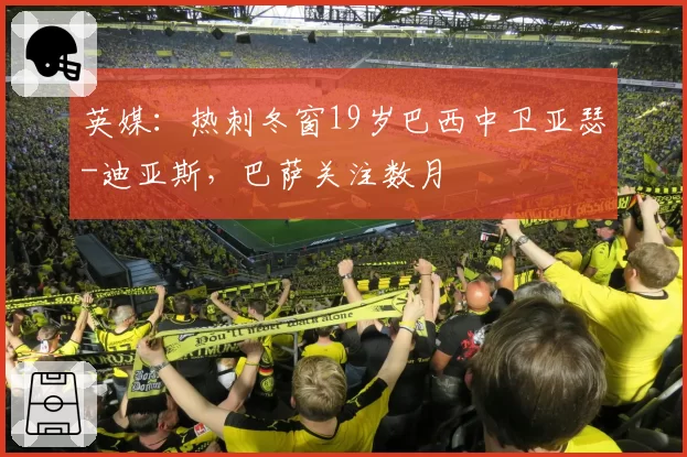 英媒：热刺冬窗19岁巴西中卫亚瑟-迪亚斯，巴萨关注数月